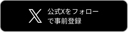 公式Xをフォローで事前登録
